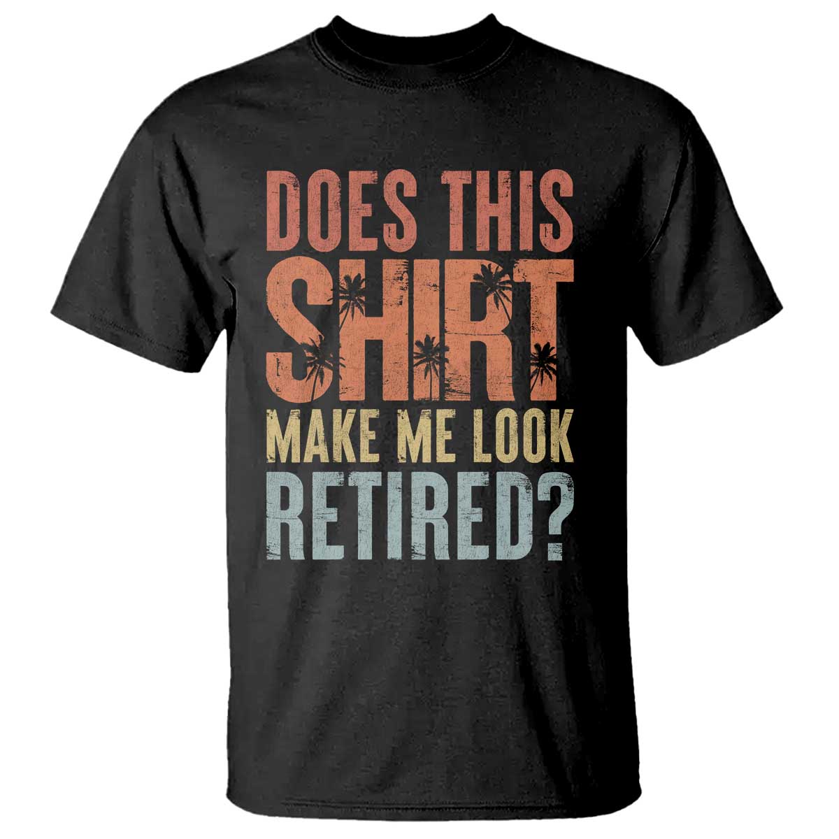 Funny Retirement T Shirt Does This Make Me Look Retired TS09 Black Print Your Wear