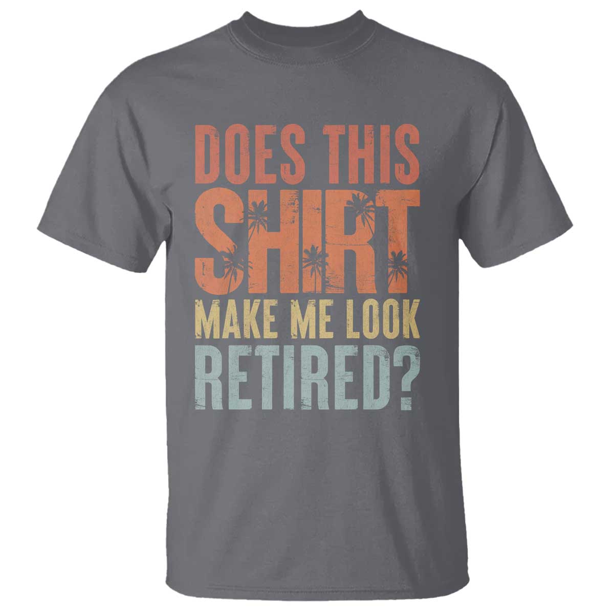 Funny Retirement T Shirt Does This Make Me Look Retired TS09 Charcoal Print Your Wear