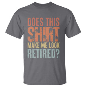 Funny Retirement T Shirt Does This Make Me Look Retired TS09 Charcoal Print Your Wear