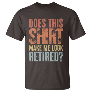 Funny Retirement T Shirt Does This Make Me Look Retired TS09 Dark Chocolate Print Your Wear