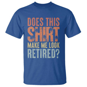 Funny Retirement T Shirt Does This Make Me Look Retired TS09 Royal Blue Print Your Wear