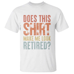 Funny Retirement T Shirt Does This Make Me Look Retired TS09 White Print Your Wear