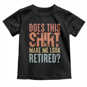 Funny Retirement Toddler T Shirt Does This Make Me Look Retired TS09 Black Print Your Wear