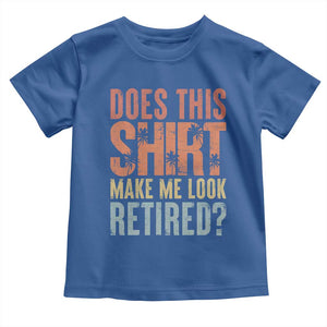 Funny Retirement Toddler T Shirt Does This Make Me Look Retired TS09 Royal Blue Print Your Wear