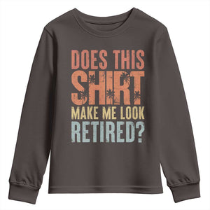 Funny Retirement Youth Sweatshirt Does This Make Me Look Retired TS09 Dark Chocolate Print Your Wear