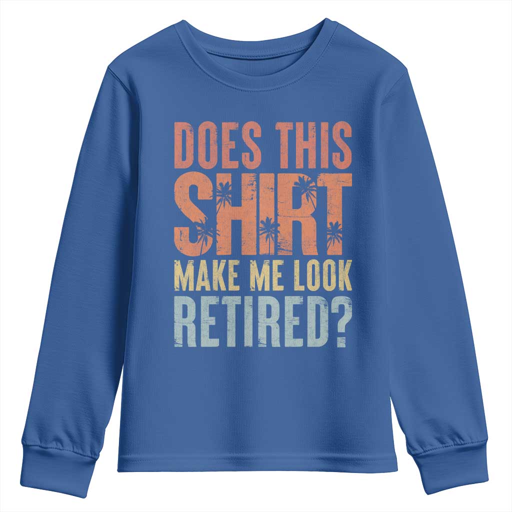 Funny Retirement Youth Sweatshirt Does This Make Me Look Retired TS09 Royal Blue Print Your Wear