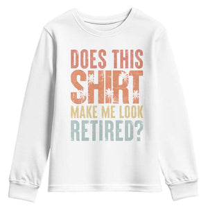 Funny Retirement Youth Sweatshirt Does This Make Me Look Retired TS09 White Print Your Wear