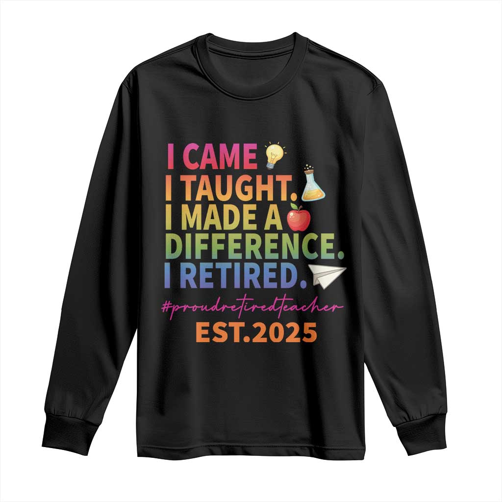 Funny Teacher Retirement 2025 Long Sleeve Shirt Came Taught Made Difference Retired TS09 Black Print Your Wear