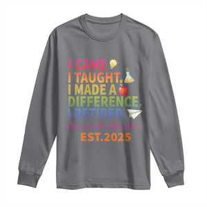 Funny Teacher Retirement 2025 Long Sleeve Shirt Came Taught Made Difference Retired TS09 Charcoal Print Your Wear