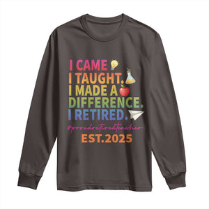 Funny Teacher Retirement 2025 Long Sleeve Shirt Came Taught Made Difference Retired TS09 Dark Chocolate Print Your Wear