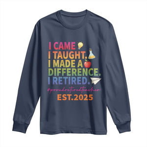 Funny Teacher Retirement 2025 Long Sleeve Shirt Came Taught Made Difference Retired TS09 Navy Print Your Wear