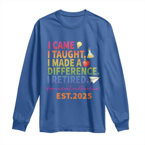 Funny Teacher Retirement 2025 Long Sleeve Shirt Came Taught Made Difference Retired TS09 Royal Blue Print Your Wear