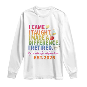 Funny Teacher Retirement 2025 Long Sleeve Shirt Came Taught Made Difference Retired TS09 White Print Your Wear