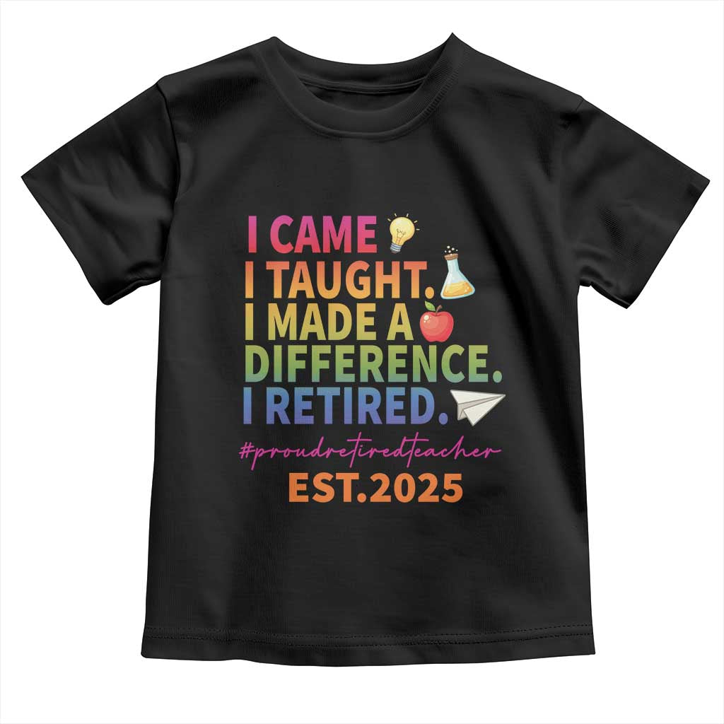 Funny Teacher Retirement 2025 Toddler T Shirt Came Taught Made Difference Retired TS09 Black Print Your Wear