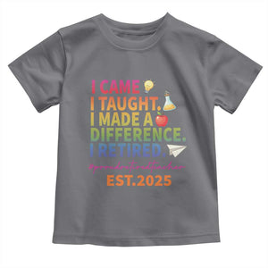 Funny Teacher Retirement 2025 Toddler T Shirt Came Taught Made Difference Retired TS09 Charcoal Print Your Wear