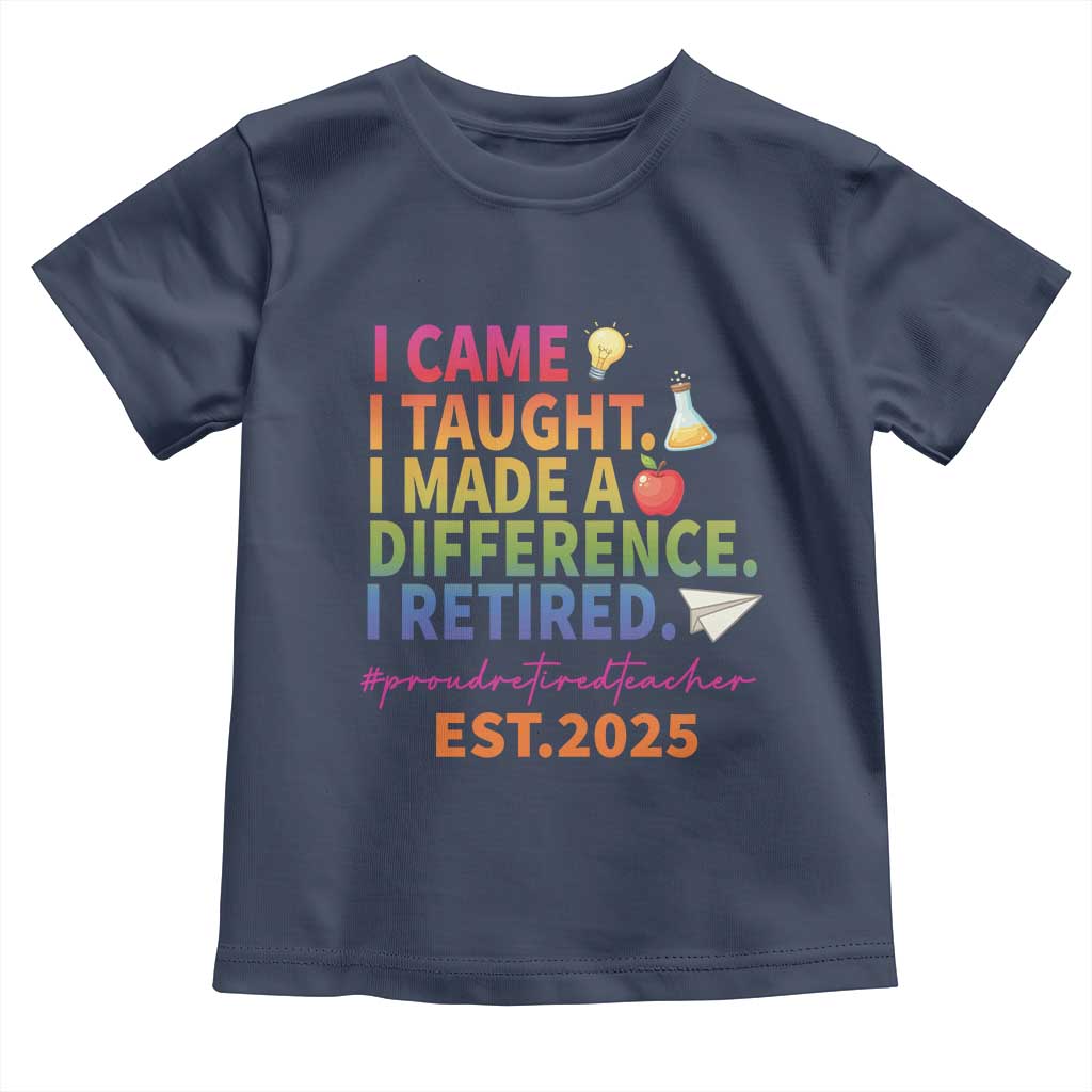 Funny Teacher Retirement 2025 Toddler T Shirt Came Taught Made Difference Retired TS09 Navy Print Your Wear