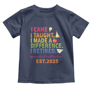 Funny Teacher Retirement 2025 Toddler T Shirt Came Taught Made Difference Retired TS09 Navy Print Your Wear