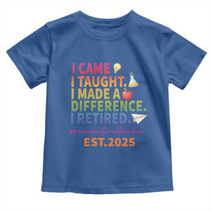 Funny Teacher Retirement 2025 Toddler T Shirt Came Taught Made Difference Retired TS09 Royal Blue Print Your Wear