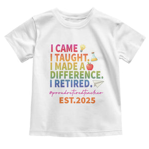 Funny Teacher Retirement 2025 Toddler T Shirt Came Taught Made Difference Retired TS09 White Print Your Wear