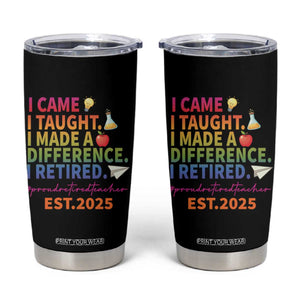 Funny Teacher Retirement 2025 Tumbler Cup Came Taught Made Difference Retired TS09 Black Print Your Wear