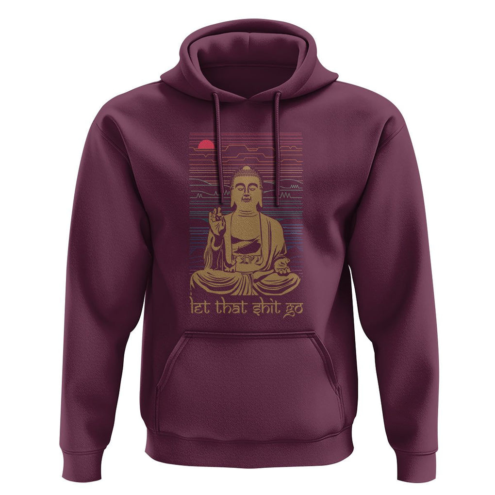 Funny Buddhism Hoodie Let That Shit Go Buddha TS09 Maroon Printyourwear