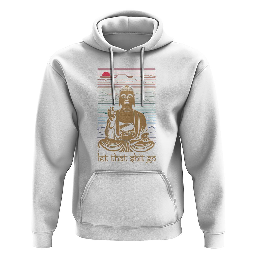 Funny Buddhism Hoodie Let That Shit Go Buddha TS09 White Printyourwear