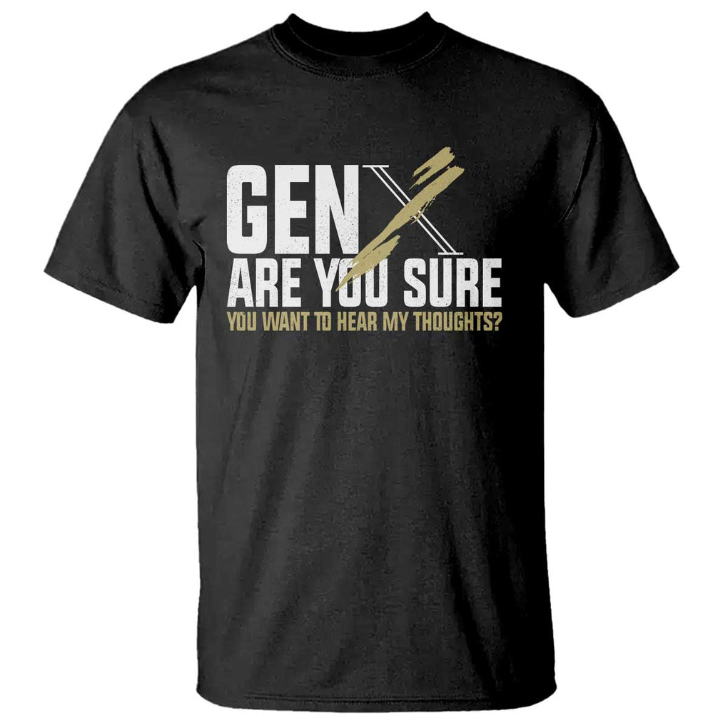 Gen X T Shirt Are You Sure You Want To Hear My Thoughts TS09 Black Print Your Wear