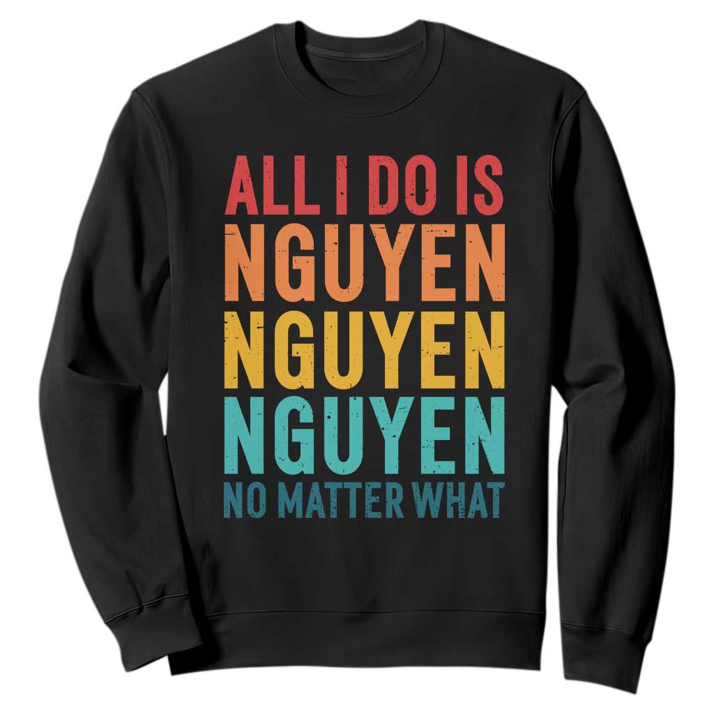 Vietnamese Pride Sweatshirt All I Do Is Nguyen No Matter What TS09 Black Print Your Wear