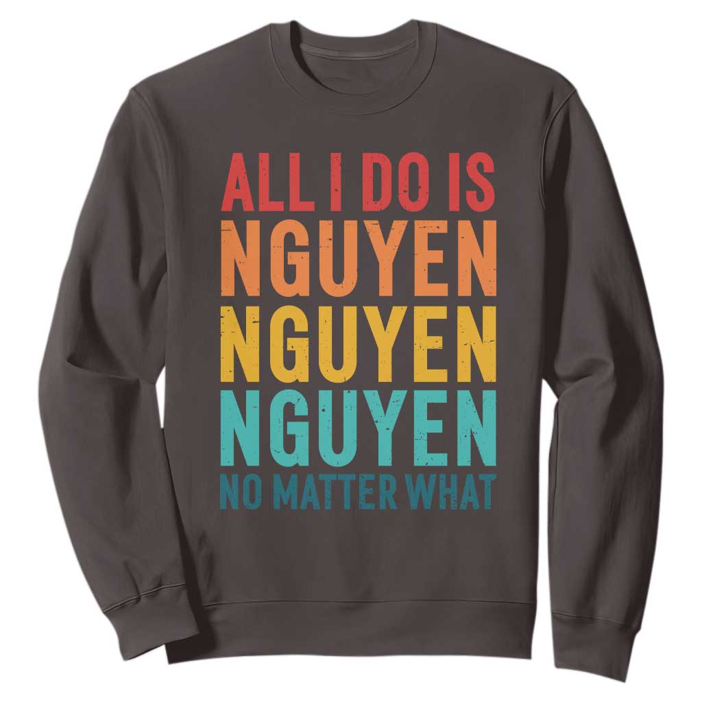 Vietnamese Pride Sweatshirt All I Do Is Nguyen No Matter What TS09 Dark Chocolate Print Your Wear