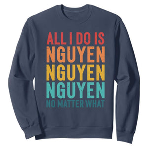 Vietnamese Pride Sweatshirt All I Do Is Nguyen No Matter What TS09 Navy Print Your Wear