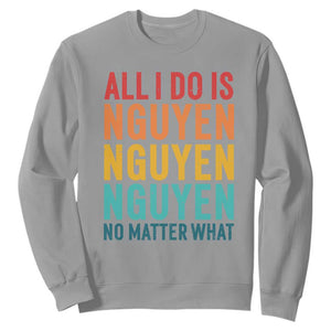 Vietnamese Pride Sweatshirt All I Do Is Nguyen No Matter What TS09 Sport Gray Print Your Wear
