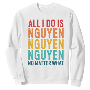 Vietnamese Pride Sweatshirt All I Do Is Nguyen No Matter What TS09 White Print Your Wear