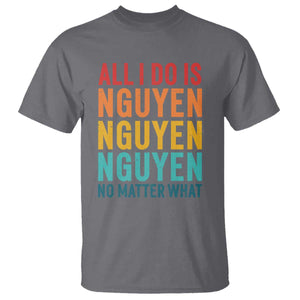 Vietnamese Pride T Shirt All I Do Is Nguyen No Matter What TS09 Charcoal Print Your Wear