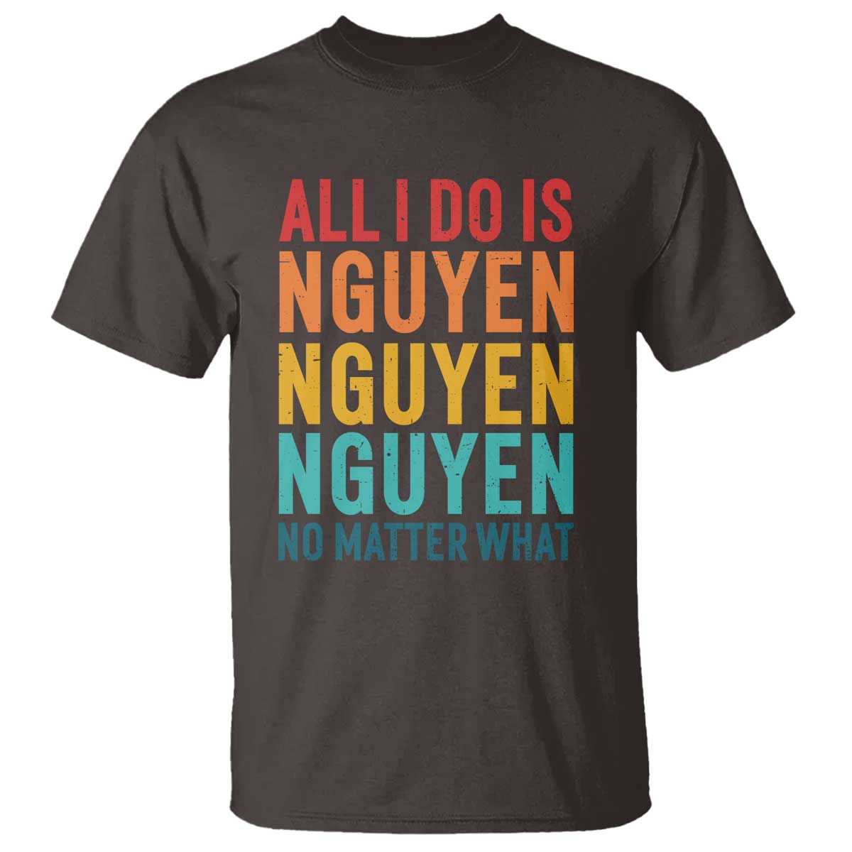 Vietnamese Pride T Shirt All I Do Is Nguyen No Matter What TS09 Dark Chocolate Print Your Wear