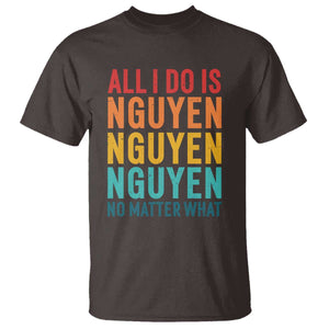 Vietnamese Pride T Shirt All I Do Is Nguyen No Matter What TS09 Dark Chocolate Print Your Wear