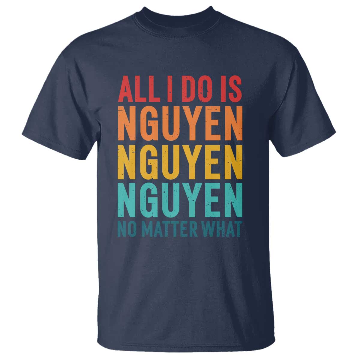 Vietnamese Pride T Shirt All I Do Is Nguyen No Matter What TS09 Navy Print Your Wear