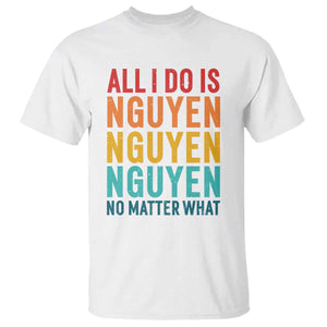Vietnamese Pride T Shirt All I Do Is Nguyen No Matter What TS09 White Print Your Wear