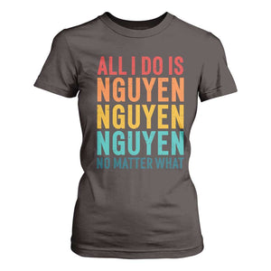 Vietnamese Pride T Shirt For Women All I Do Is Nguyen No Matter What TS09 Dark Chocolate Print Your Wear