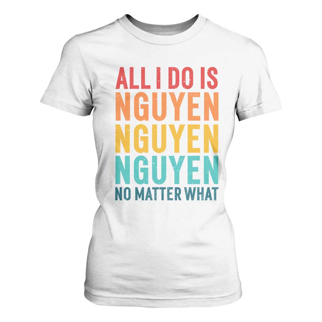 Vietnamese Pride T Shirt For Women All I Do Is Nguyen No Matter What TS09 White Print Your Wear