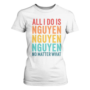Vietnamese Pride T Shirt For Women All I Do Is Nguyen No Matter What TS09 White Print Your Wear