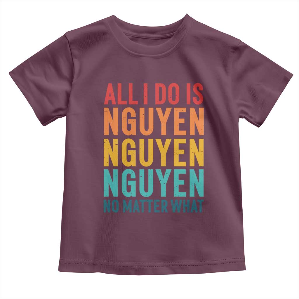 Vietnamese Pride Toddler T Shirt All I Do Is Nguyen No Matter What TS09 Maroon Print Your Wear