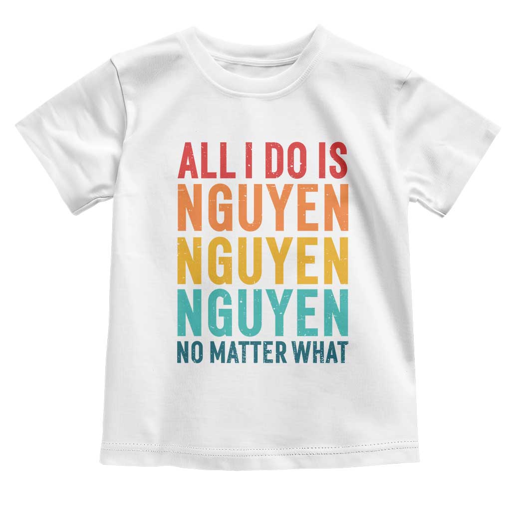 Vietnamese Pride Toddler T Shirt All I Do Is Nguyen No Matter What TS09 White Print Your Wear