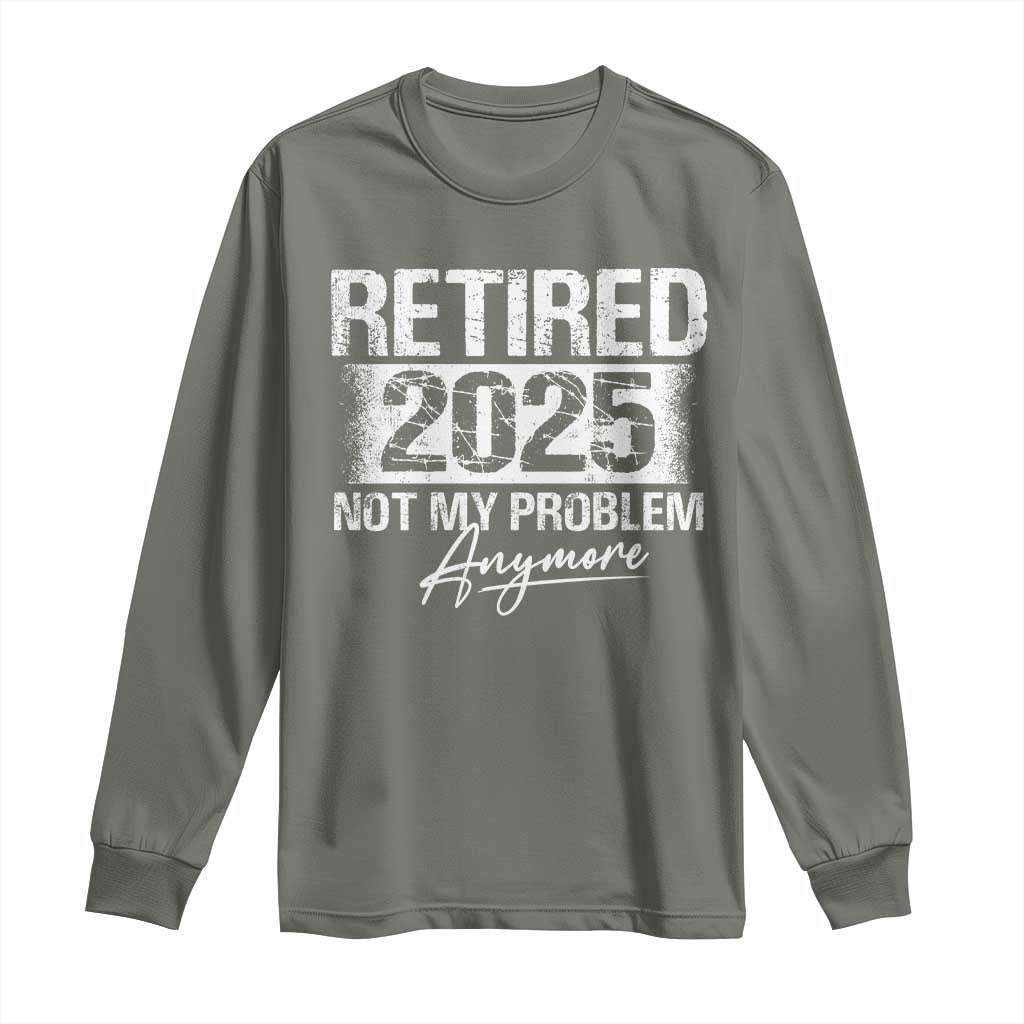 Retirement 2025 Long Sleeve Shirt Retired Not My Problem Anymore TS09 Military Green Print Your Wear