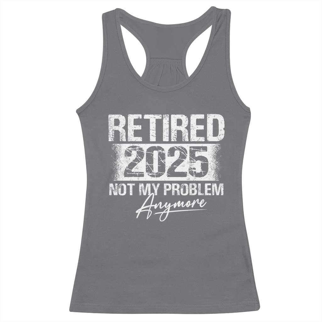 Retirement 2025 Racerback Tank Top Retired Not My Problem Anymore TS09 Charcoal Print Your Wear