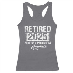 Retirement 2025 Racerback Tank Top Retired Not My Problem Anymore TS09 Charcoal Print Your Wear