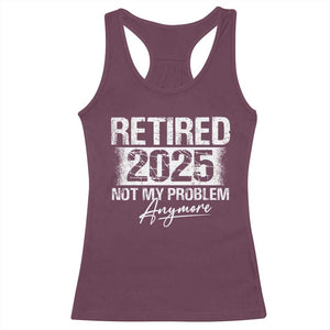 Retirement 2025 Racerback Tank Top Retired Not My Problem Anymore TS09 Maroon Print Your Wear
