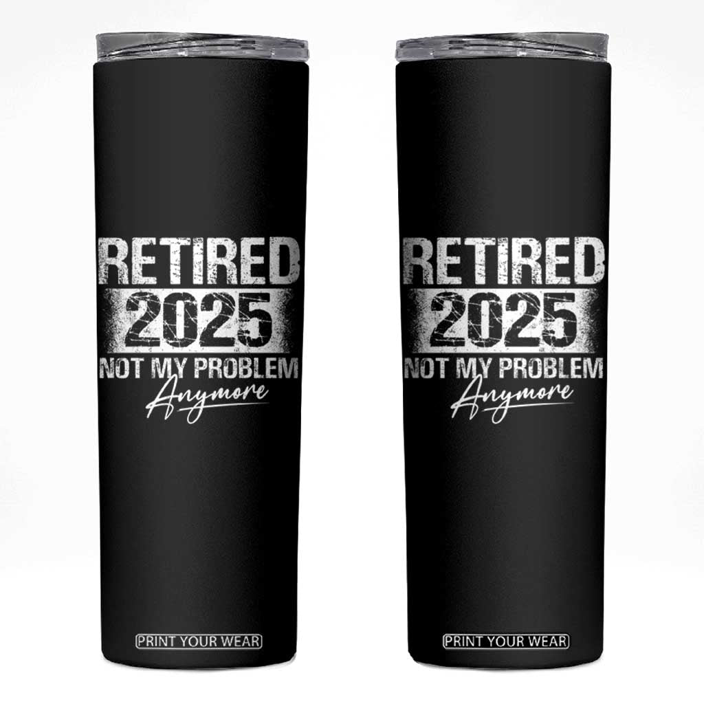 Retirement 2025 Skinny Tumbler Retired Not My Problem Anymore TS09 Black Print Your Wear