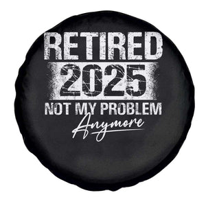 Retirement 2025 Spare Tire Cover Retired Not My Problem Anymore TS09 Print Your Wear