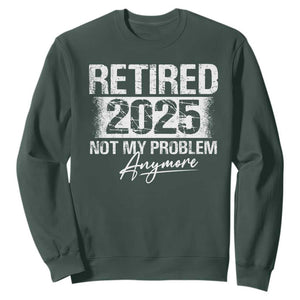 Retirement 2025 Sweatshirt Retired Not My Problem Anymore TS09 Dark Forest Green Print Your Wear