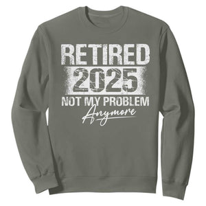 Retirement 2025 Sweatshirt Retired Not My Problem Anymore TS09 Military Green Print Your Wear